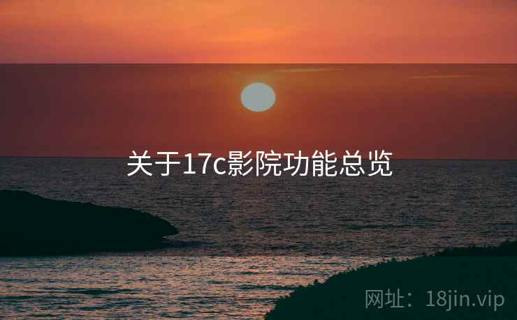 关于17c影院功能总览