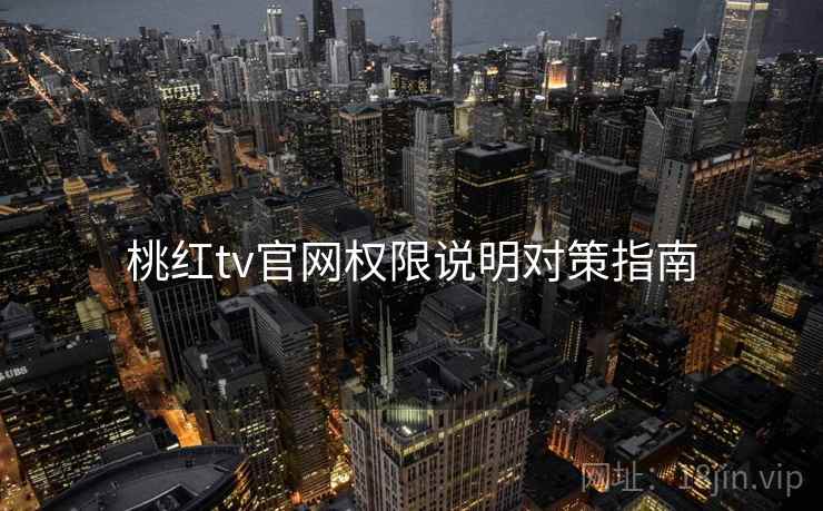 桃红tv官网权限说明对策指南